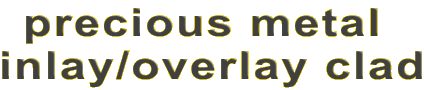 precious metal
inlay/overlay clad