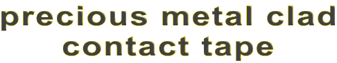 precious metal clad
contact tape
