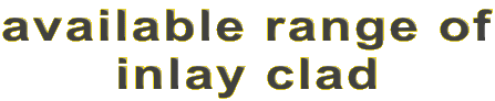 available range of
inlay clad